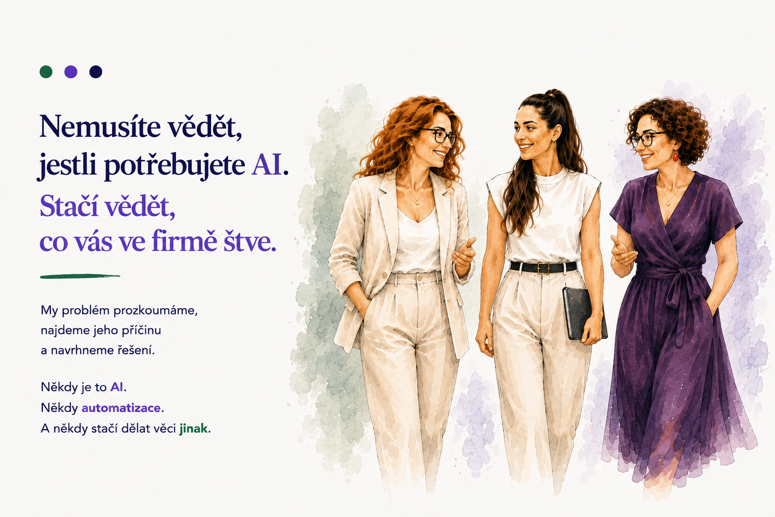Nemusíte vědět, jestli potřebujete AI. Stačí vědět, co vás ve firmě štve. My problém prozkoumáme, najdeme jeho příčinu a navrhneme řešení.